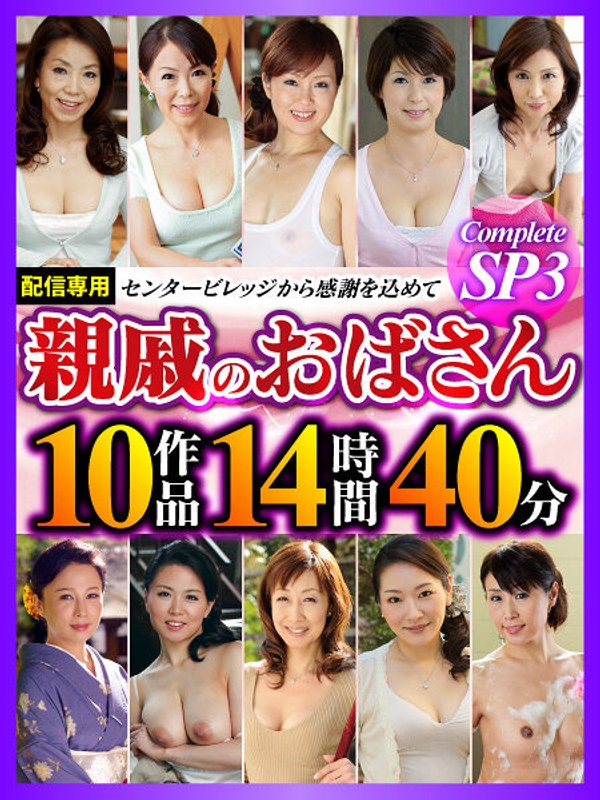 大峰陽子・森下麻子・真鍋千枝美❤親戚のおばさん Complete SP3 10作品14時間40分｜ベスト・総集編 評価3.00